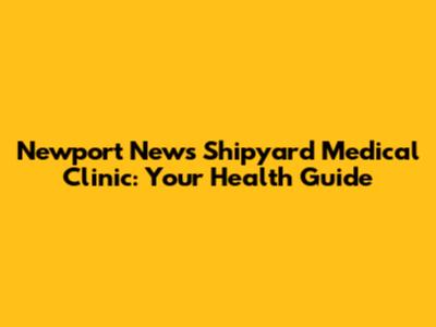 Newport News Shipyard Medical Clinic: Your Health Guide