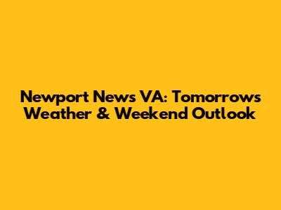 Newport News VA: Tomorrow's Weather & Weekend Outlook