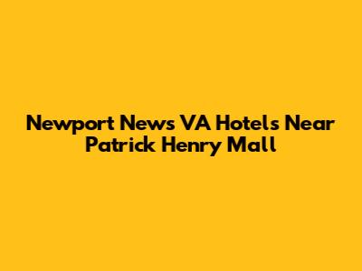 Newport News VA Hotels Near Patrick Henry Mall