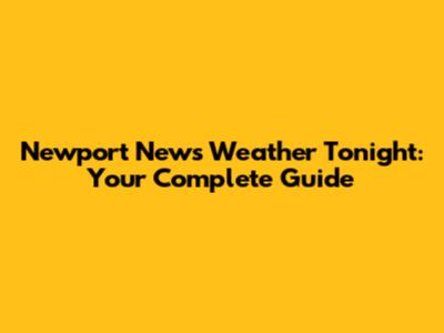 Newport News Weather Tonight: Your Complete Guide