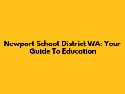 Newport School District WA: Your Guide To Education
