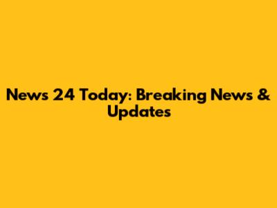 News 24 Today: Breaking News & Updates
