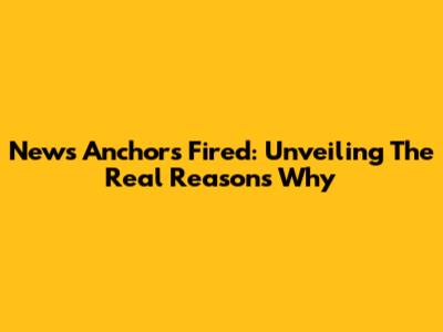 News Anchors Fired: Unveiling The Real Reasons Why