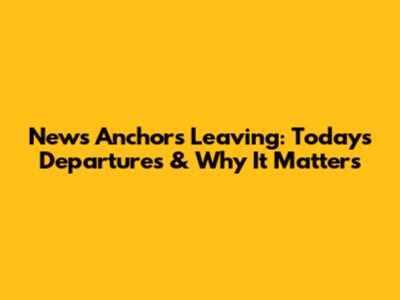 News Anchors Leaving: Today's Departures & Why It Matters