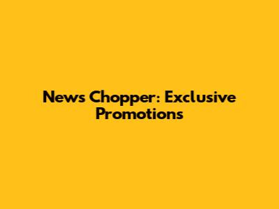 News Chopper: Exclusive Promotions