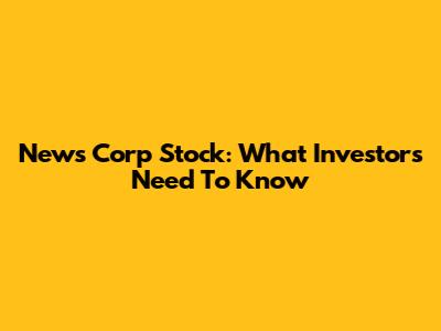 News Corp Stock: What Investors Need To Know