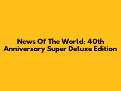 News Of The World: 40th Anniversary Super Deluxe Edition