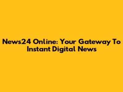 News24 Online: Your Gateway To Instant Digital News