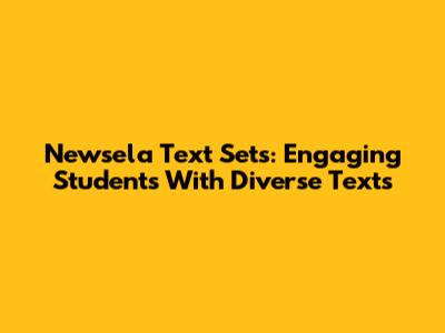 Newsela Text Sets: Engaging Students With Diverse Texts