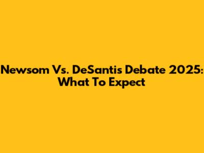 Newsom Vs. DeSantis Debate 2025: What To Expect