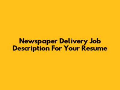 Newspaper Delivery Job Description For Your Resume