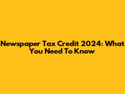 Newspaper Tax Credit 2024: What You Need To Know