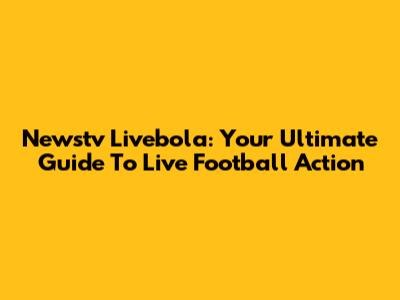Newstv Livebola: Your Ultimate Guide To Live Football Action