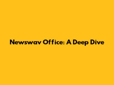 Newswav Office: A Deep Dive