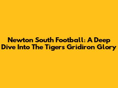 Newton South Football: A Deep Dive Into The Tigers' Gridiron Glory