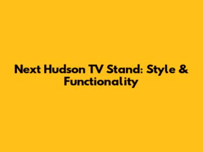 Next Hudson TV Stand: Style & Functionality
