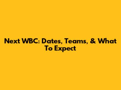 Next WBC: Dates, Teams, & What To Expect