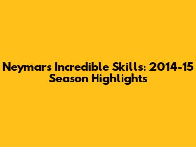 Neymar's Incredible Skills: 2014-15 Season Highlights