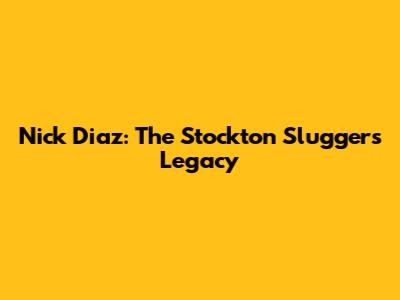 Nick Diaz: The Stockton Slugger's Legacy