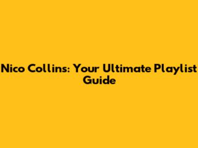 Nico Collins: Your Ultimate Playlist Guide