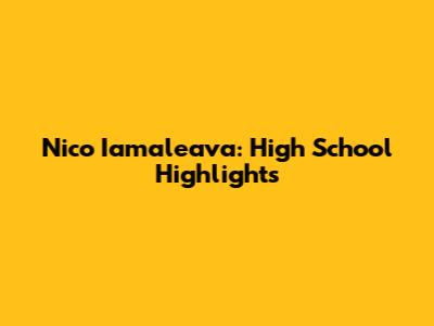 Nico Iamaleava: High School Highlights