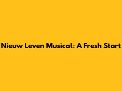 Nieuw Leven Musical: A Fresh Start