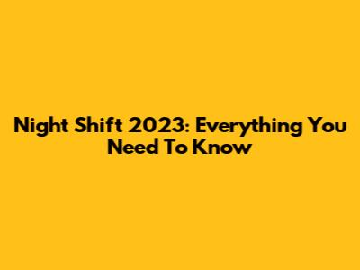 Night Shift 2023: Everything You Need To Know