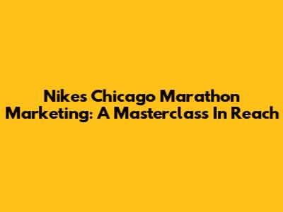 Nike's Chicago Marathon Marketing: A Masterclass In Reach
