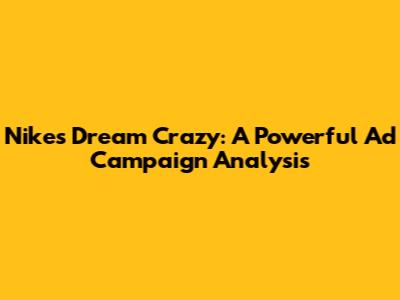 Nike's Dream Crazy: A Powerful Ad Campaign Analysis