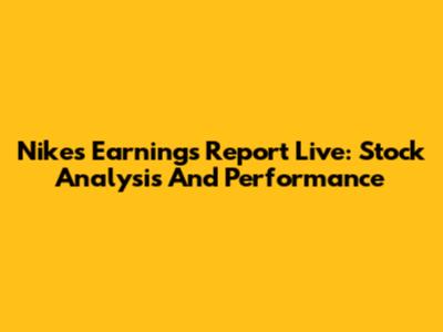 Nike's Earnings Report Live: Stock Analysis And Performance