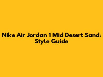Nike Air Jordan 1 Mid Desert Sand: Style Guide