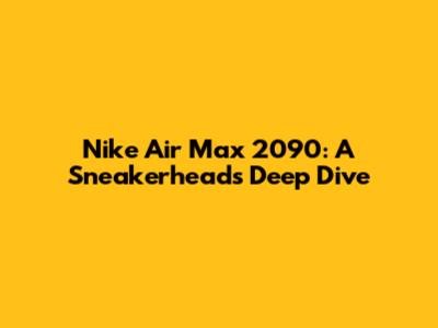 Nike Air Max 2090: A Sneakerhead's Deep Dive