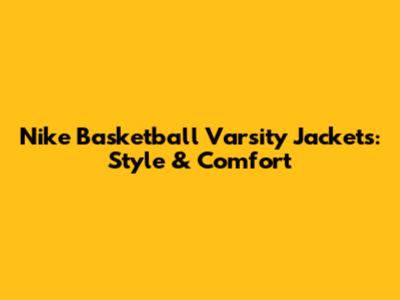 Nike Basketball Varsity Jackets: Style & Comfort