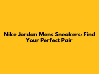 Nike Jordan Men's Sneakers: Find Your Perfect Pair