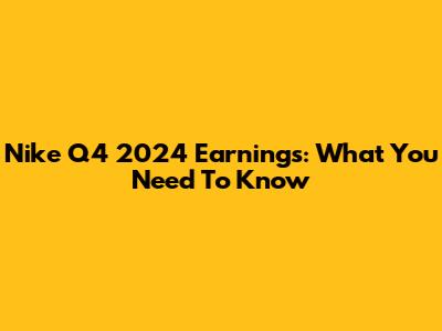 Nike Q4 2024 Earnings: What You Need To Know