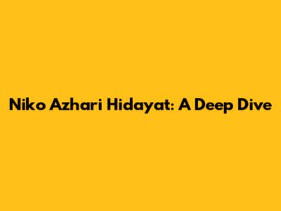 Niko Azhari Hidayat: A Deep Dive