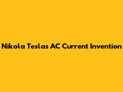 Nikola Tesla's AC Current Invention