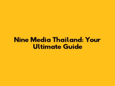 Nine Media Thailand: Your Ultimate Guide