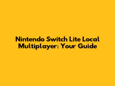 Nintendo Switch Lite Local Multiplayer: Your Guide