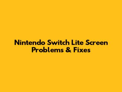 Nintendo Switch Lite Screen Problems & Fixes