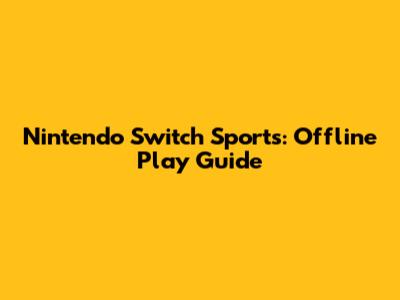 Nintendo Switch Sports: Offline Play Guide