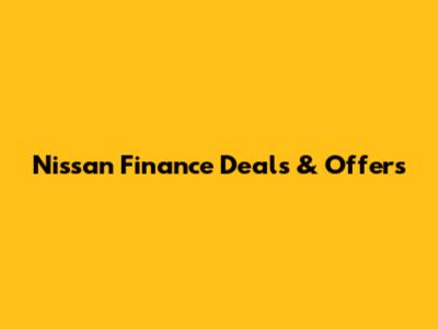 Nissan Finance Deals & Offers