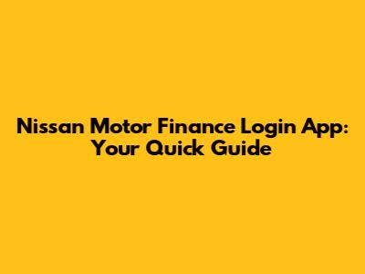 Nissan Motor Finance Login App: Your Quick Guide