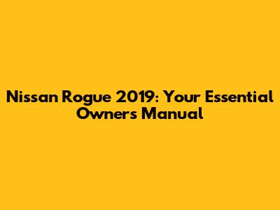 Nissan Rogue 2019: Your Essential Owner's Manual