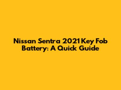 Nissan Sentra 2021 Key Fob Battery: A Quick Guide