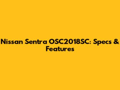 Nissan Sentra OSC2018SC: Specs & Features
