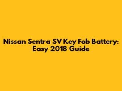 Nissan Sentra SV Key Fob Battery: Easy 2018 Guide