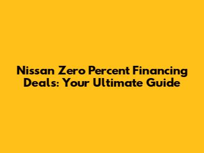 Nissan Zero Percent Financing Deals: Your Ultimate Guide