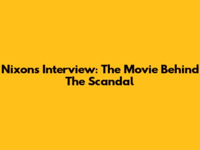 Nixon's Interview: The Movie Behind The Scandal