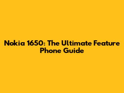 Nokia 1650: The Ultimate Feature Phone Guide